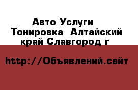 Авто Услуги - Тонировка. Алтайский край,Славгород г.